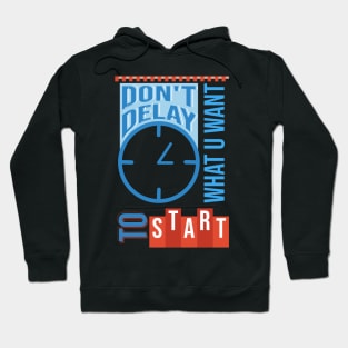 DONT DELAY WHAT U WANT TO START Hoodie